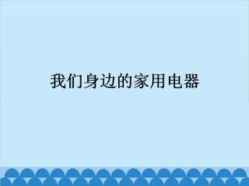 我们身边的家用电器_课件1
