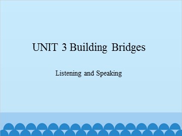 UNIT 3 Building Bridges Listening and Speaking_课件1