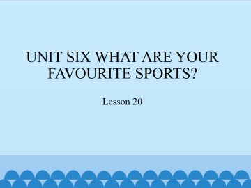 UNIT SIX WHAT ARE YOUR FAVOURITE SPORTS?-Lesson 20_课件1