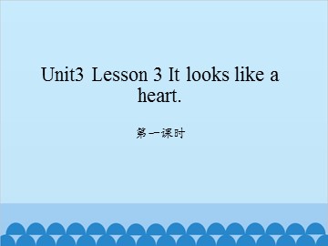 unit 3 Lesson 3 It looks like a heart 第一课时_课件1