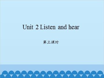 Unit 2 Listen and hear 第三课时_课件1