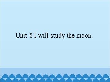 Unit 8 I will study the moon._课件1