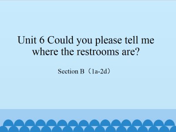 Unit 6 Could you please tell me where the restrooms are?-Section B(1a-2d)_课件1