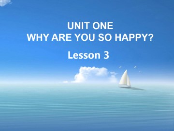 UNIT ONE  WHY ARE YOU SO HAPPY? Lesson  3_课件1