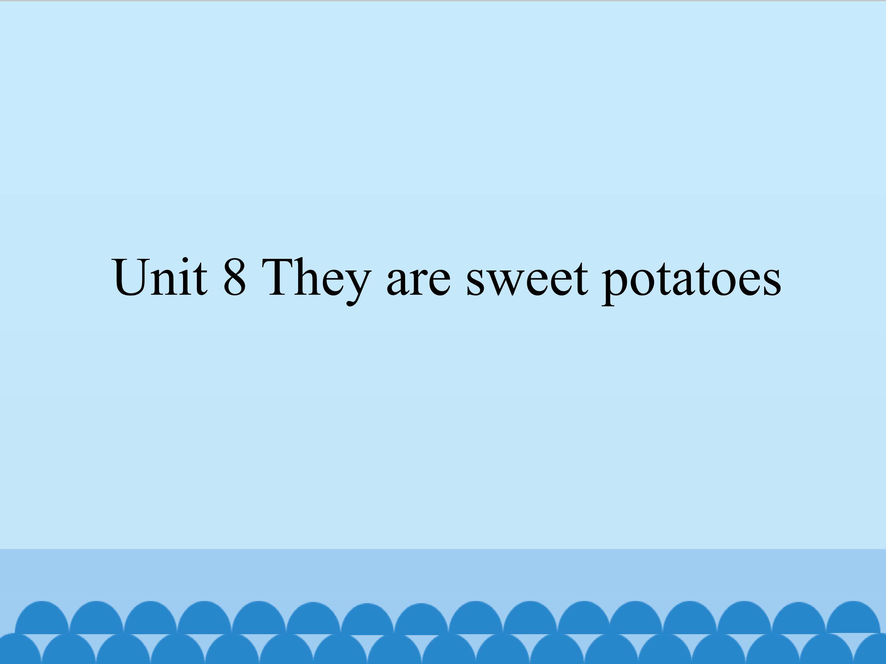 Unit 8 They are sweet potatoes