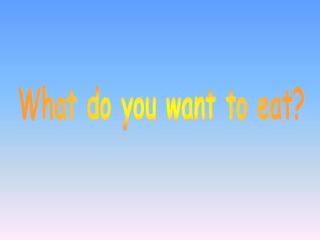 What do you want to eat?_课件1