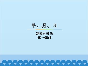 年、月、日-24时计时法-第一课时_课件1