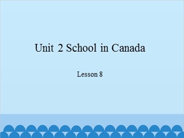 Unit 2 School in Canada Lesson 8_课件1