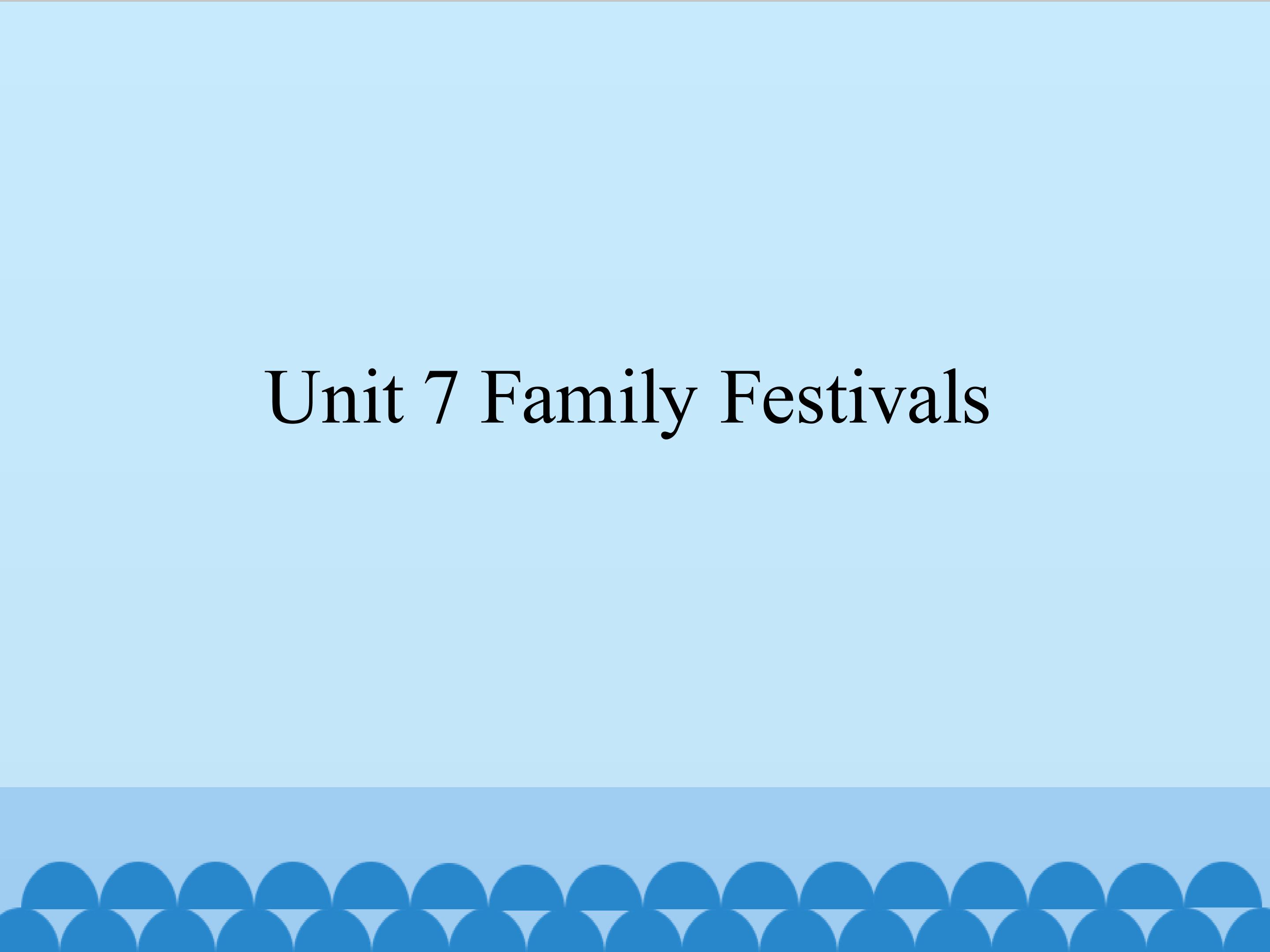 Unit 7 Family Festivals_课件1