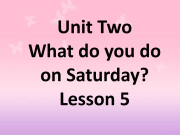 Unit Two
What do you do on Saturday?
Lesson 5
_课件1