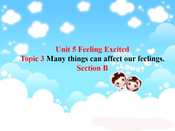 Topic 3. Many things can affect our feelings._课件1