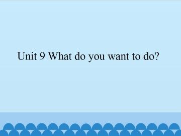 Unit 9 What do you want to do?_课件1