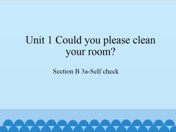 Unit 1 Could you please clean your room?-Section B 3a-Self check_课件1