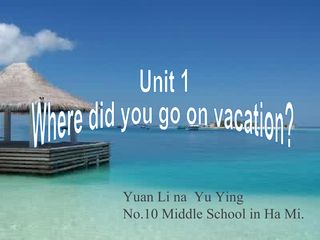 Unit 1 Where did you go on vacation?