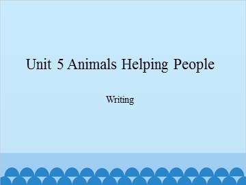 Unit 5 Animals Helping People Writing_课件1