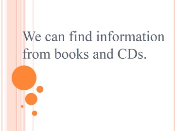 We can find information from books and CDs._课件1