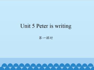 Unit 5 Peter is writing-第一课时_课件1