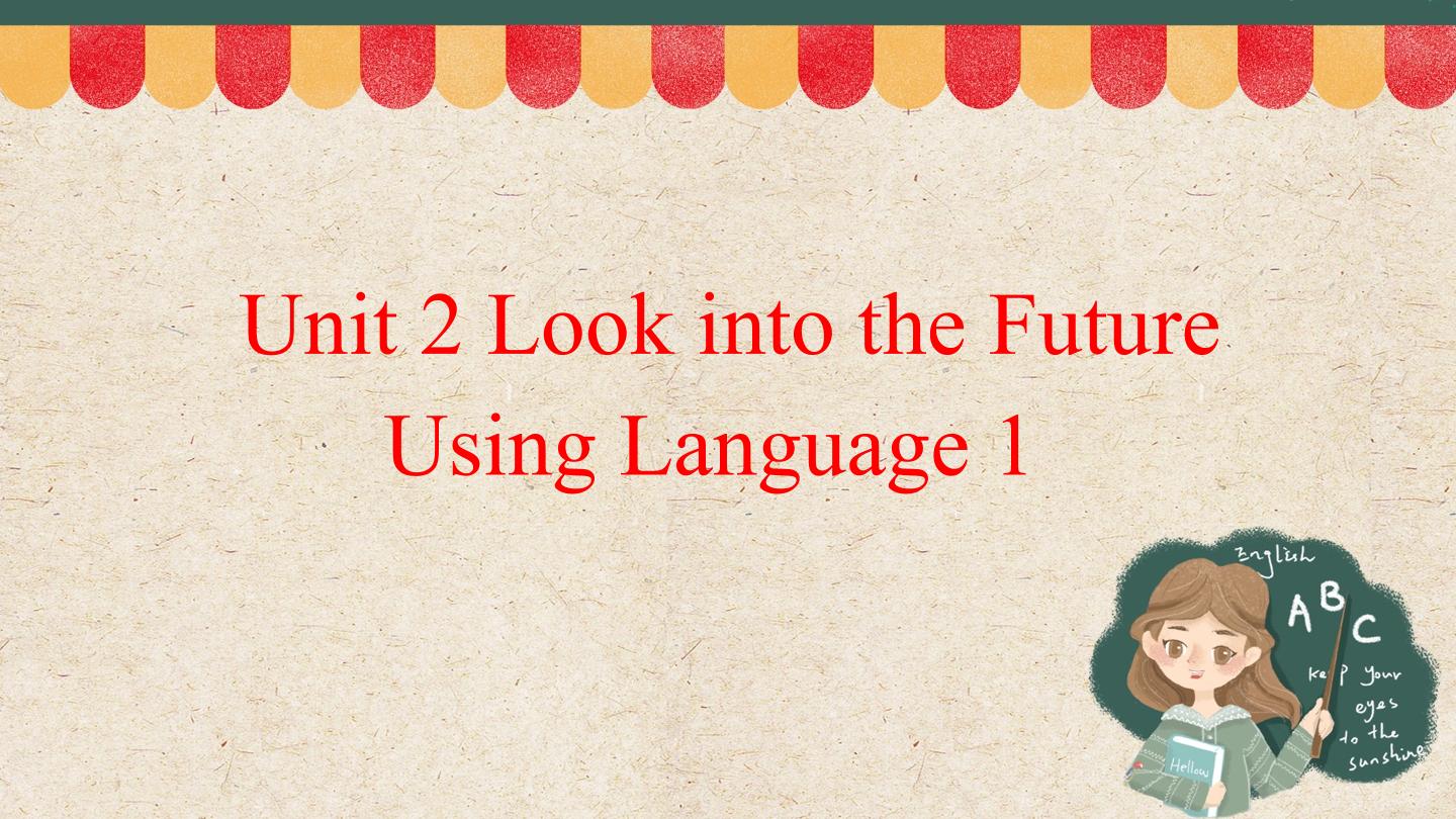 UNIT 2 LOOKING INTO THE FUTURE Using Language 1