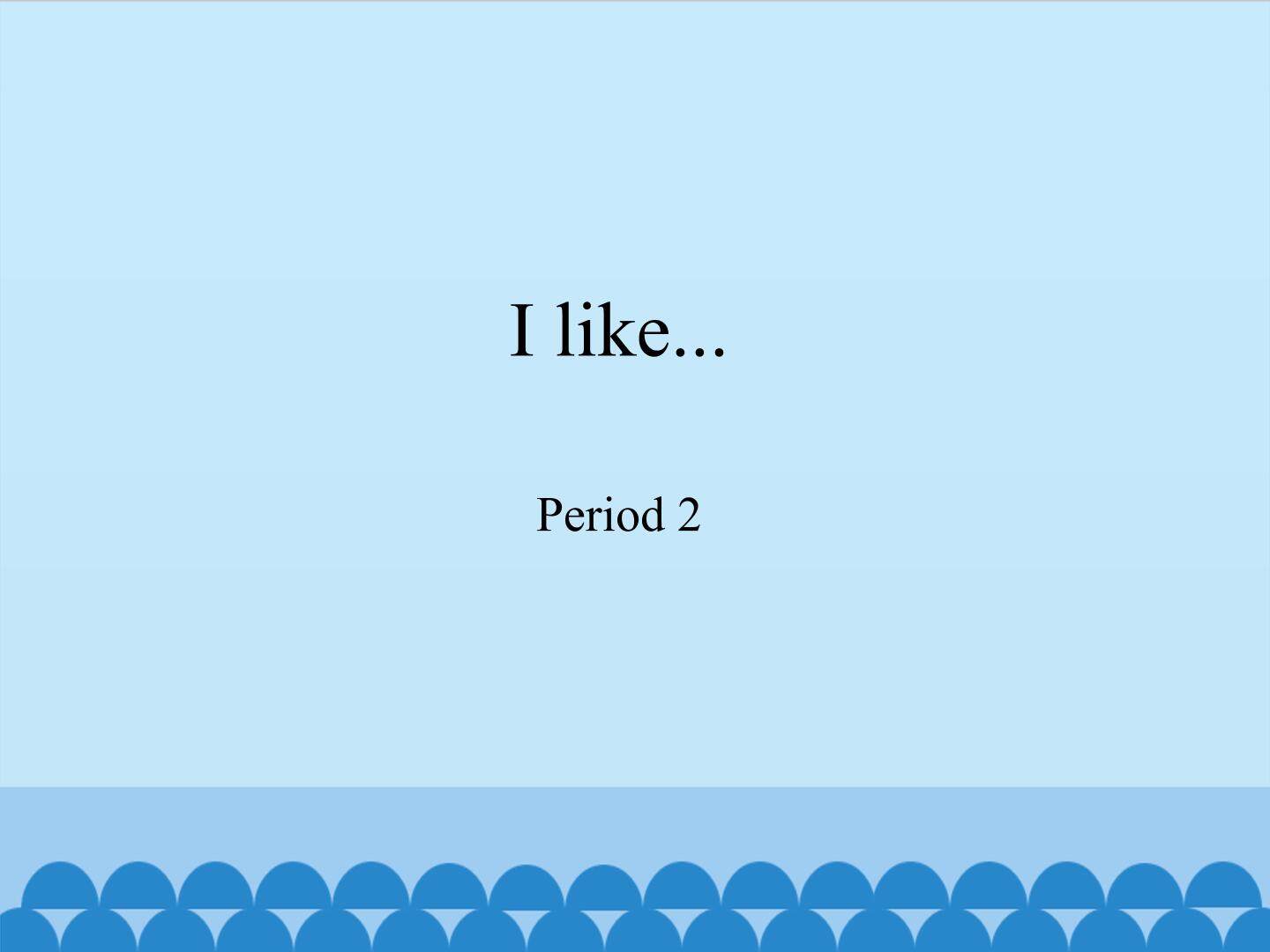 I like...-Period 2