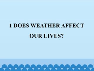 1  DOES WEATHER AFFECT OUR LIVES?_课件1