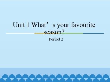 Unit 1 What's your favourity season?-Period 2_课件1