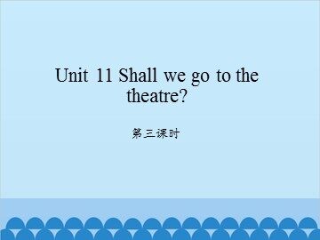 Unit 11 Shall we go to the theatre?-第三课时_课件1
