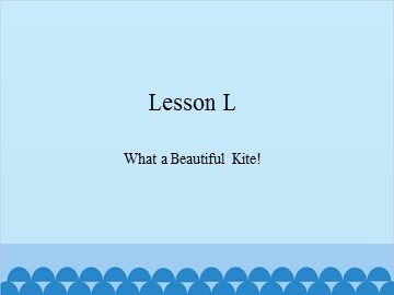Lesson L  What a Beautiful Kite!_课件1