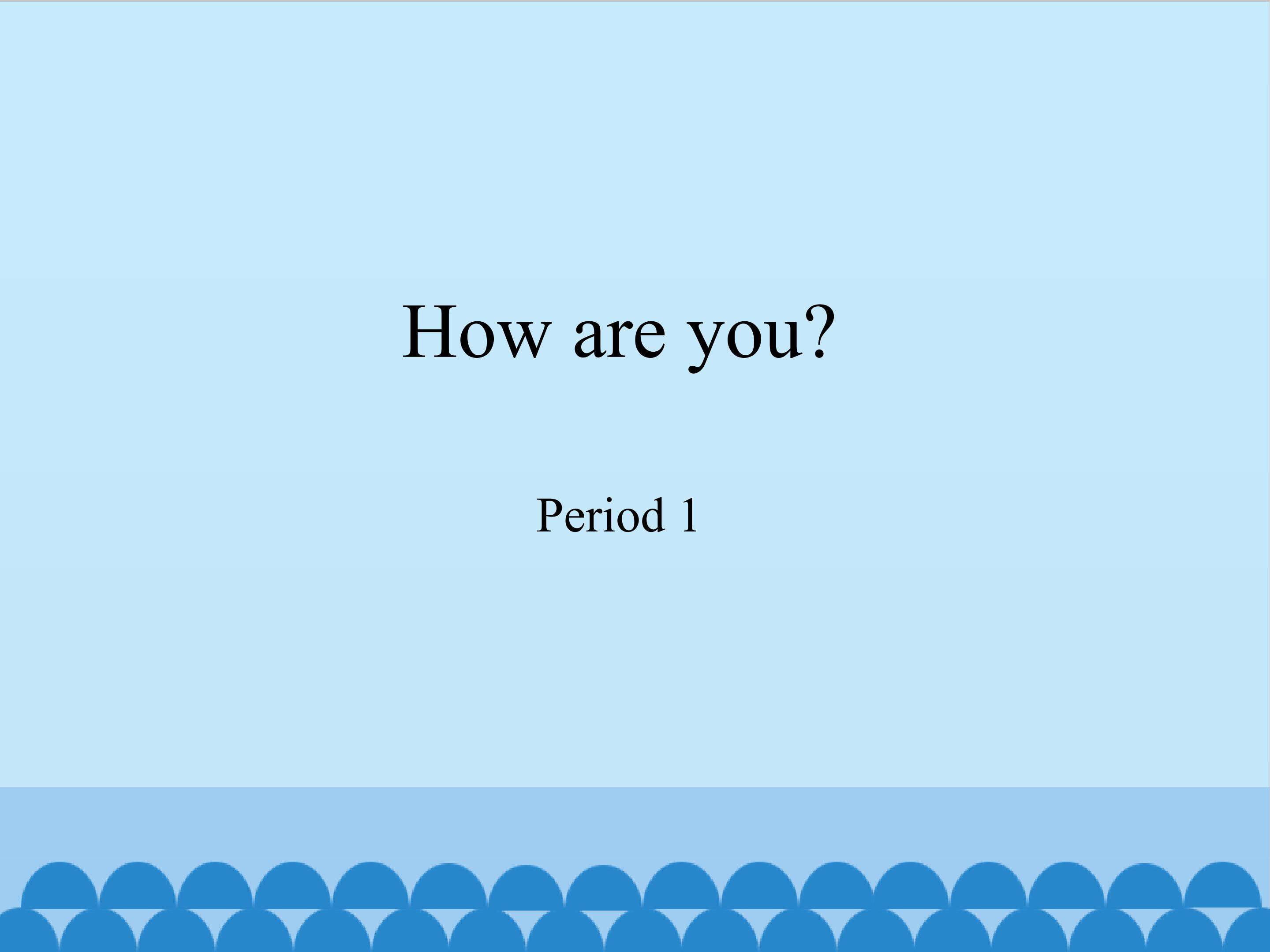 How are you-Period 1