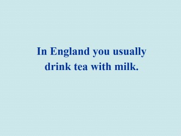 In England, you usually drink tea with milk._课件1