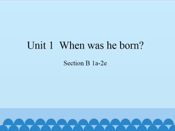 Unit 1  When was he born?-Section B 1a-2e_课件1