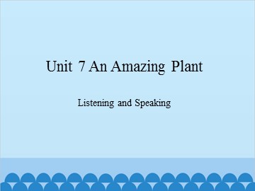 Unit 7 An Amazing Plant Listening and Speaking_课件1