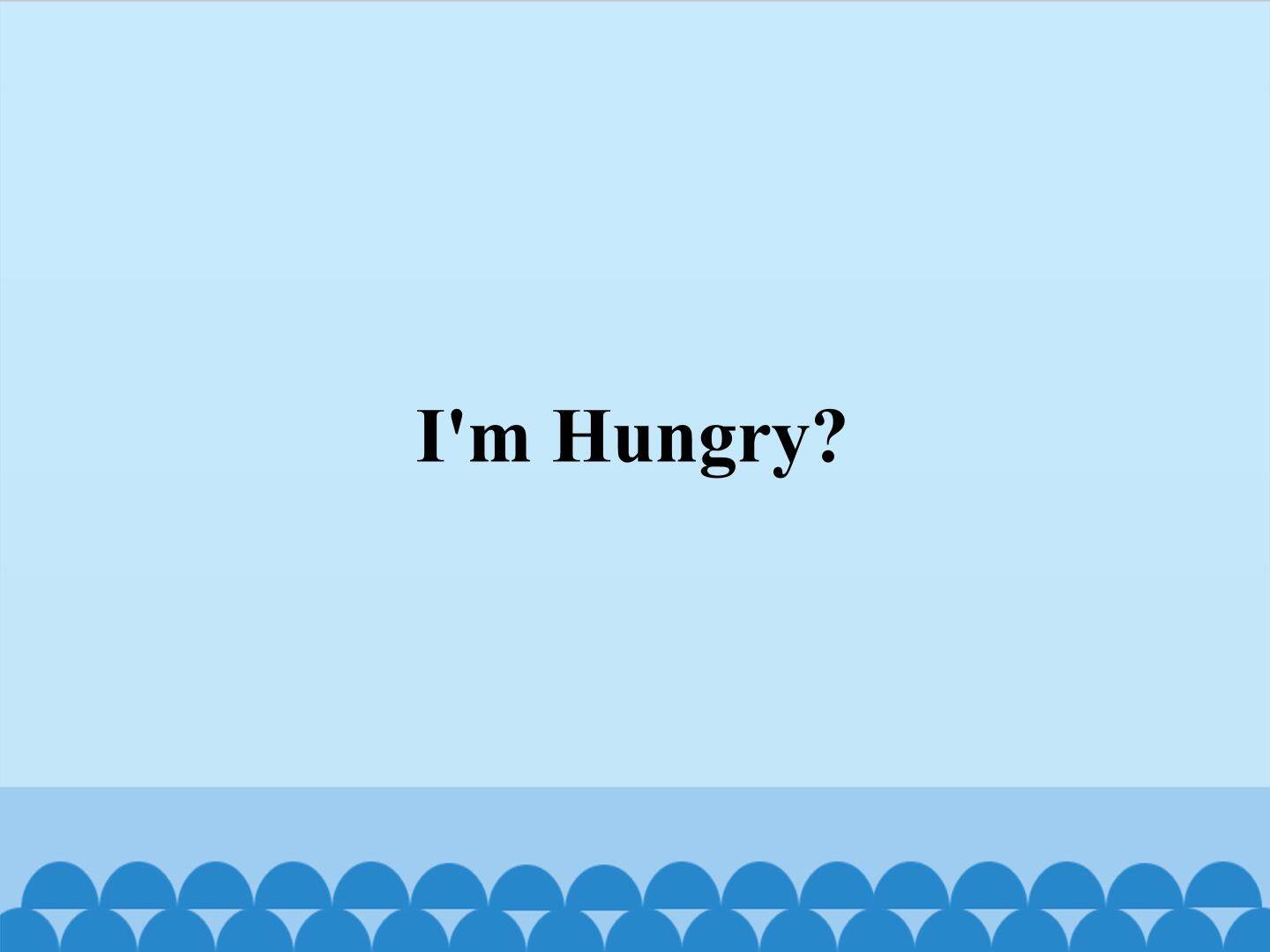 I'm hungry