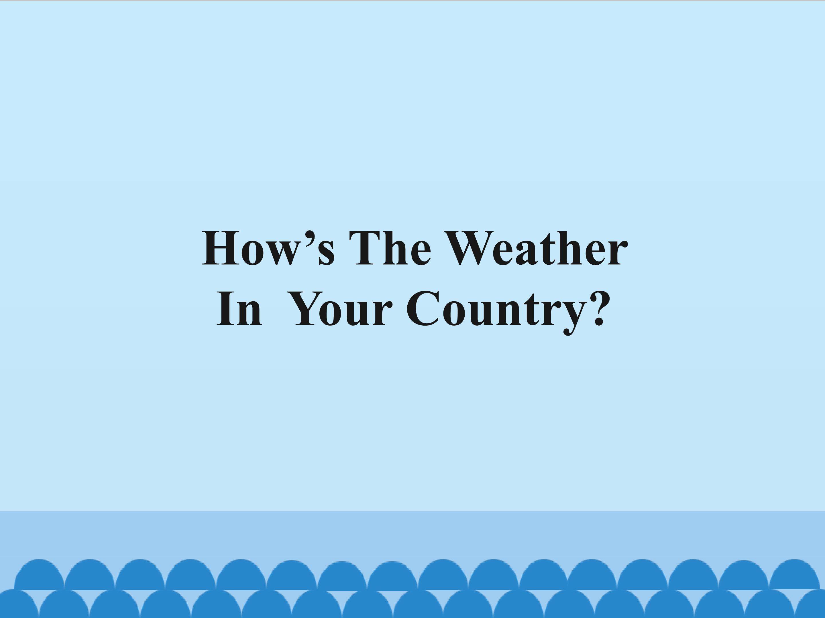 How's The Weather In Your Country？