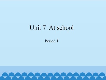 Unit 7  At school-Period 1_课件1