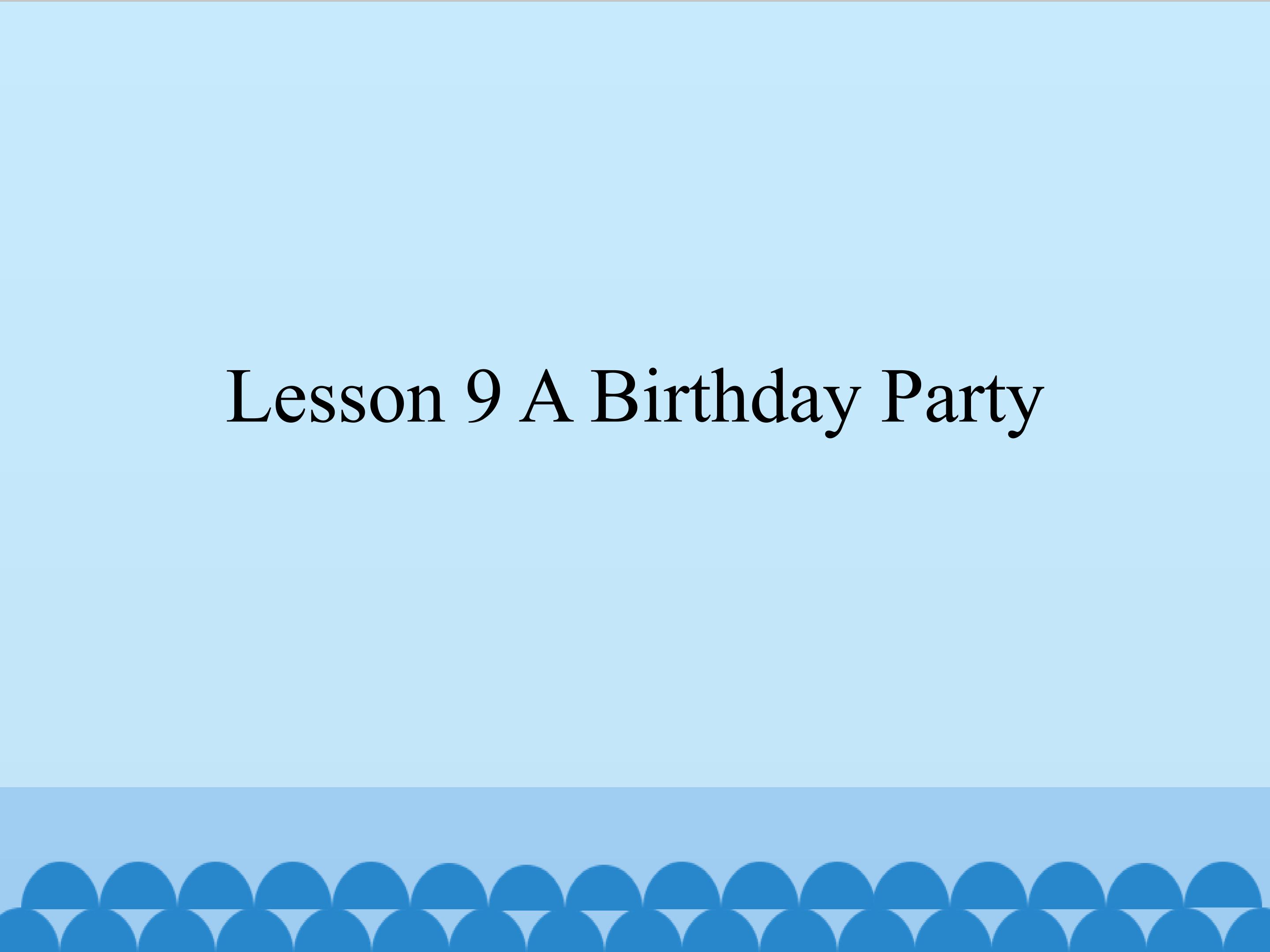 Lesson 9 A Birthday Party_课件1