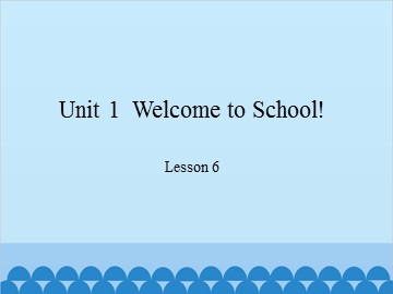 Unit 1  Welcome to School! Lesson 6_课件1