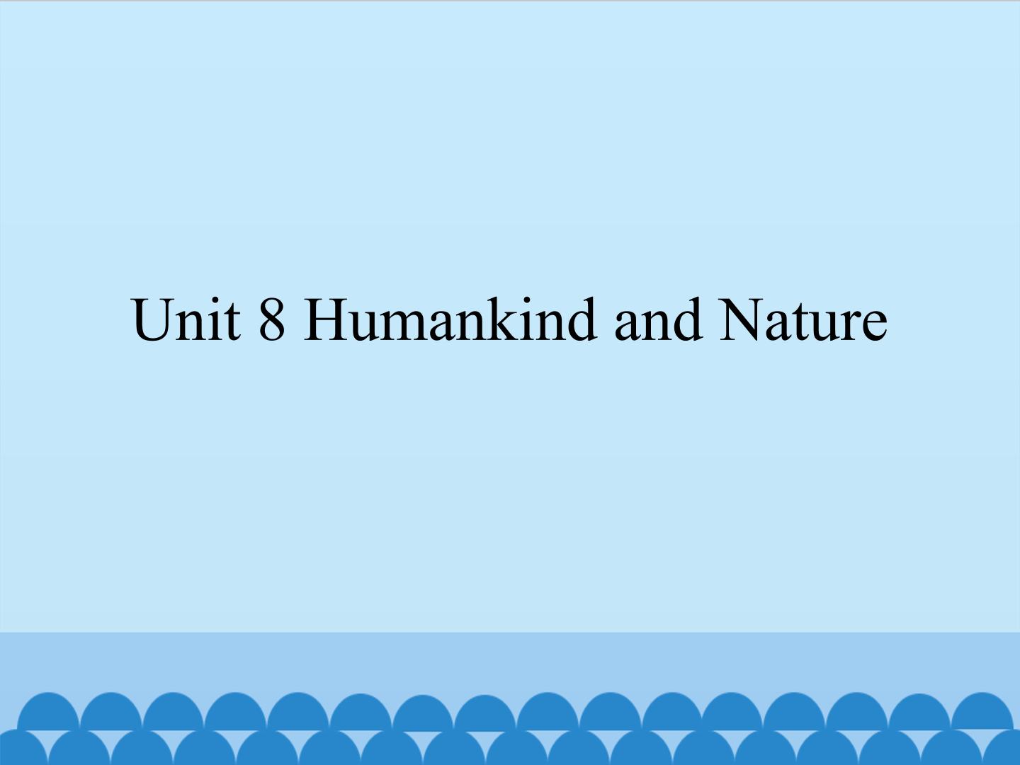 Unit 8 Humankind and Nature_课件1