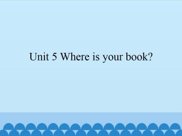 Unit 5 Where is your book?_课件1