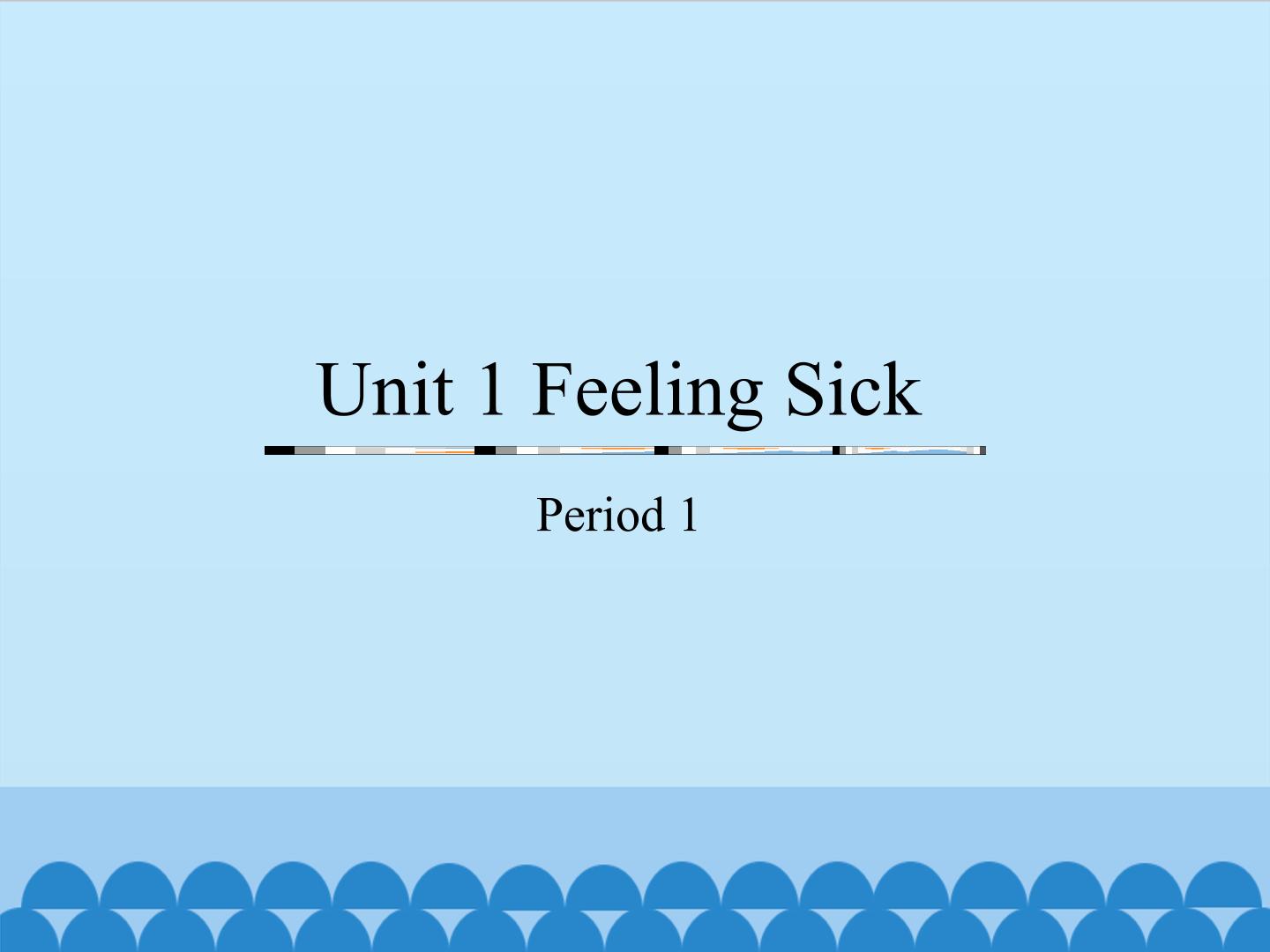 Unit 1 Feeling Sick-Period 1_课件1