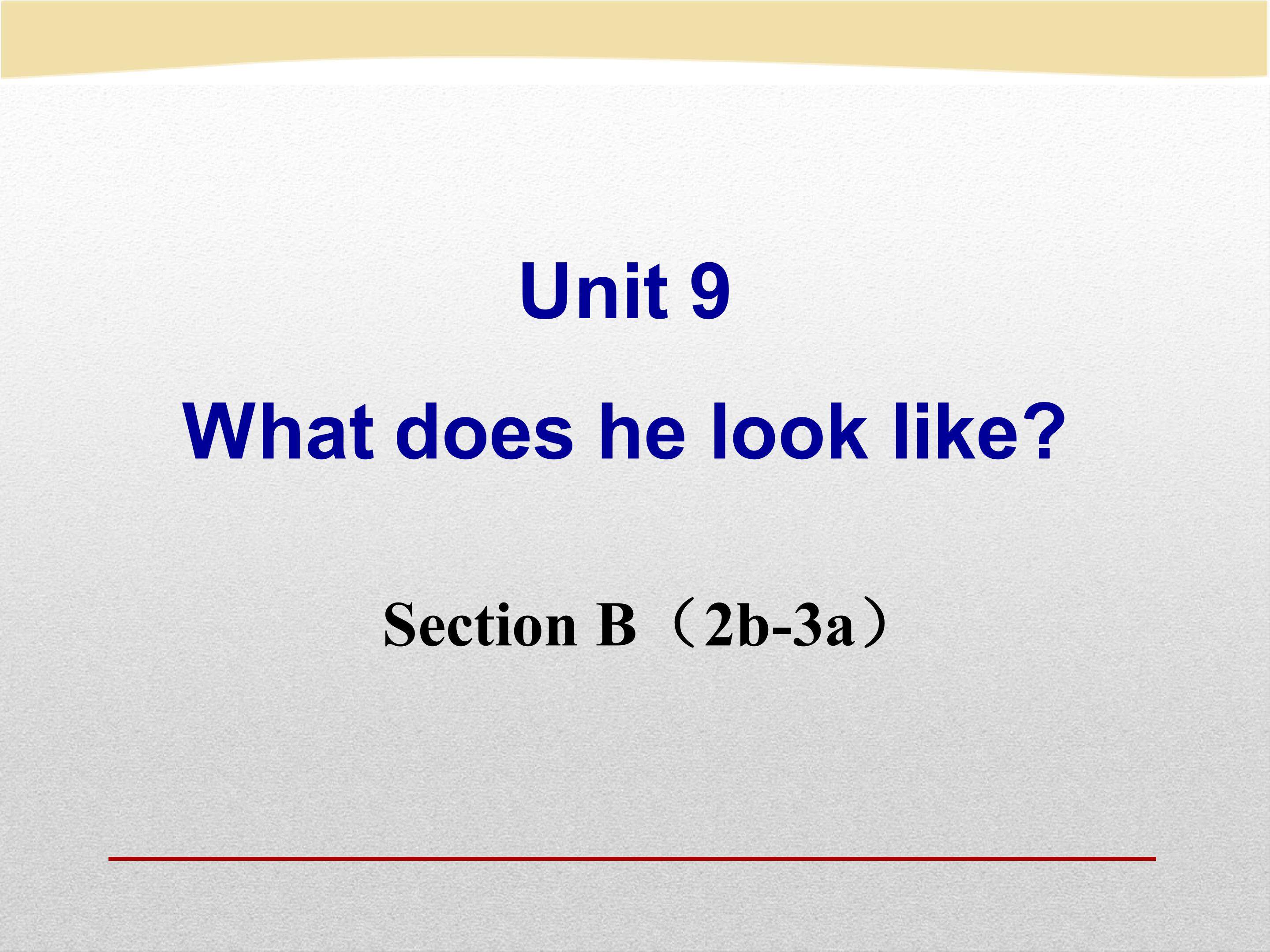 Unit 9 What does he look like?Section B