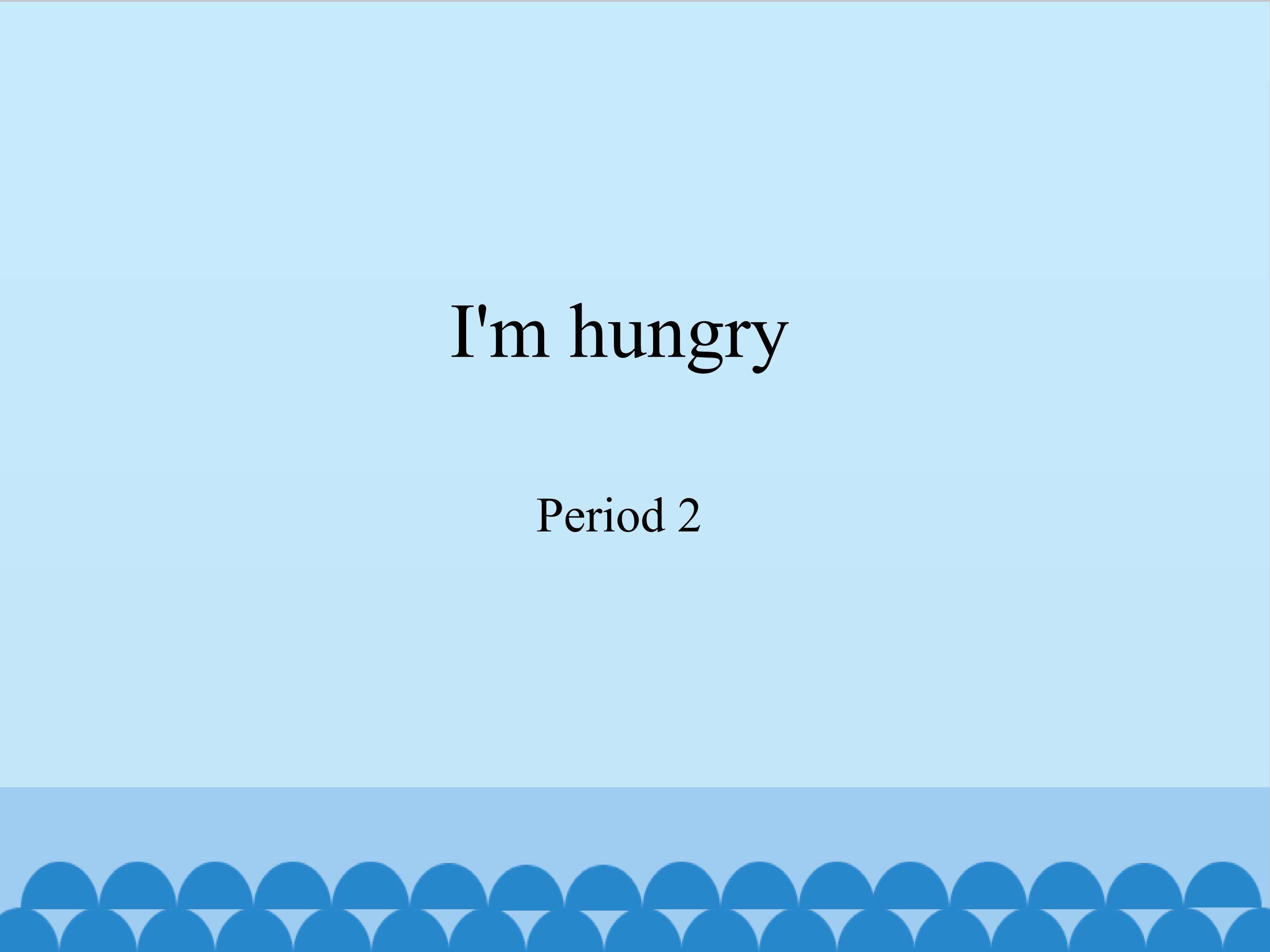 I'm hungry-Period 2