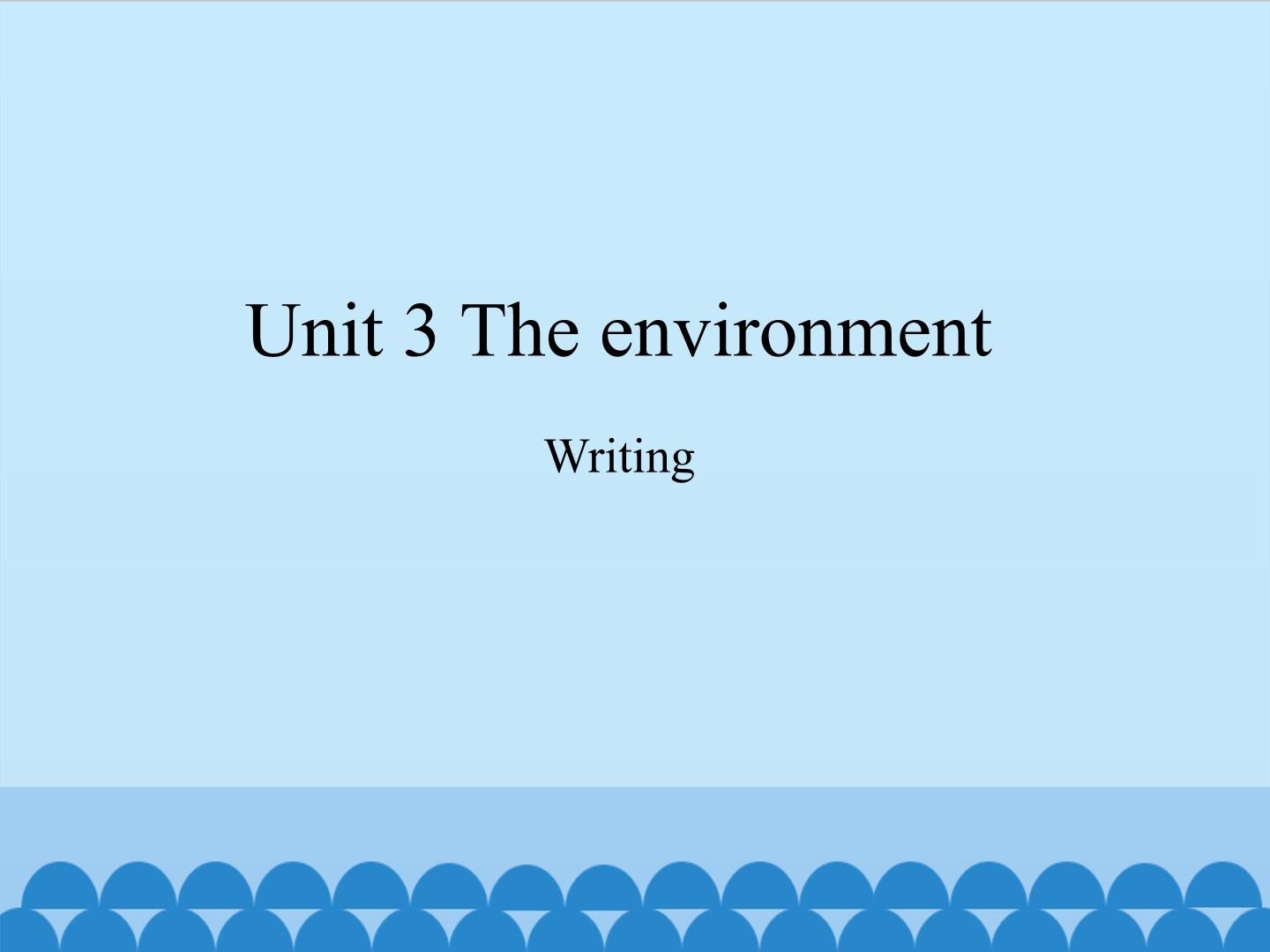 Unit 3 The environment（Writing）_课件1