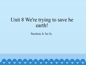 Unit 8   We're trying to save the earth!-Section A 3a-3c_课件1