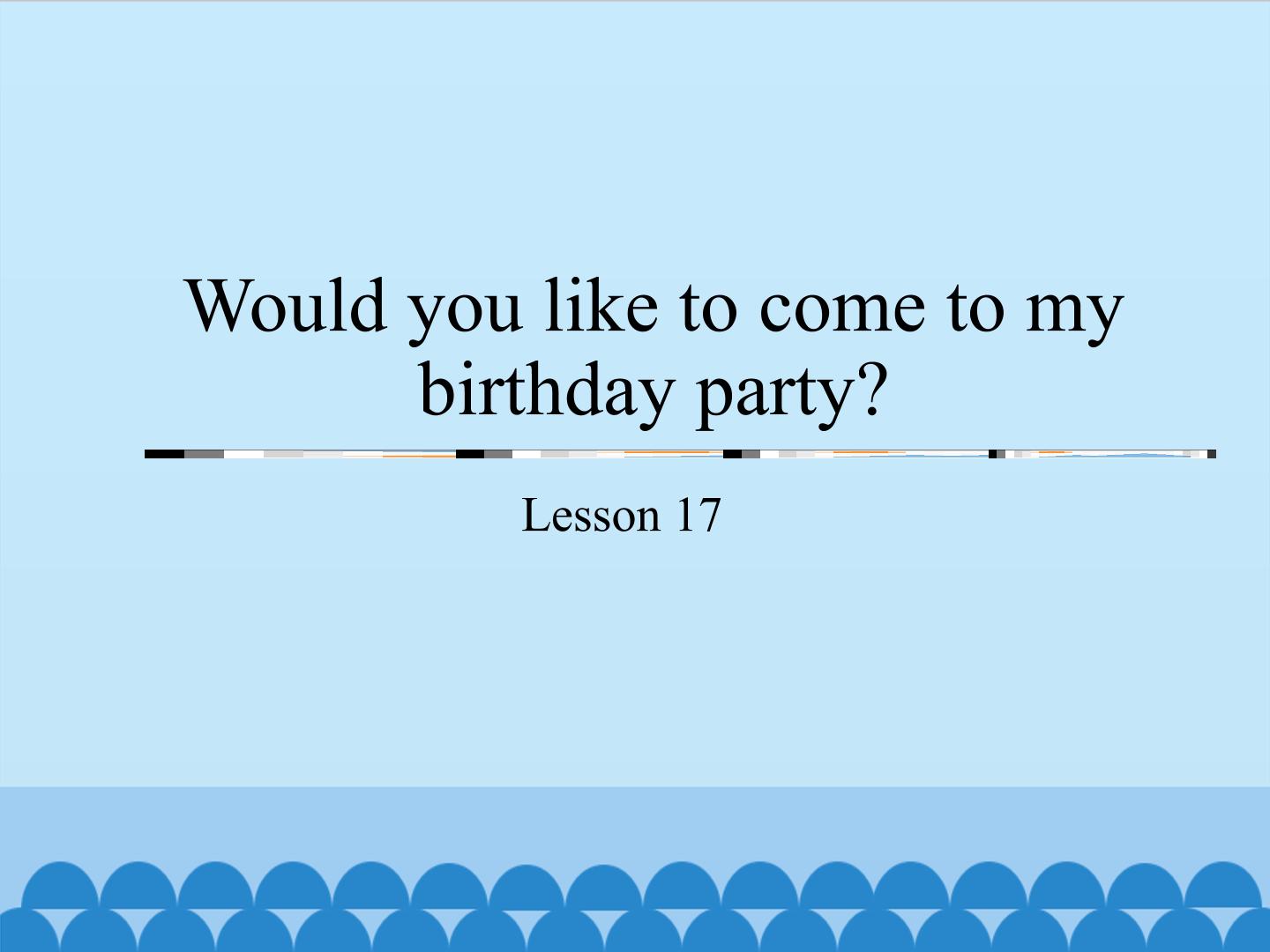 Would you like to come to my birthday party?-Lesson 17_课件1