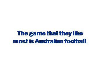 The game that they like most is Australian football._课件1