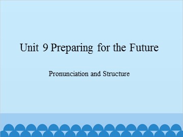 Unit 9 Preparing for the Future Pronunciation and Structure_课件1