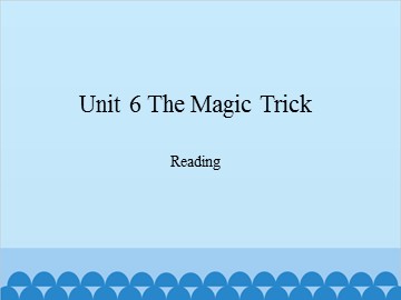 Unit 6 The Magic Trick Reading_课件1