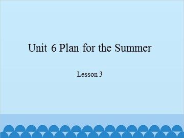 Unit 6 Plan for the Summer Lesson 3_课件1