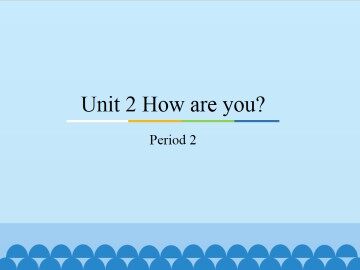 Unit 2 How are you？-Period 2_课件1