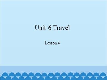 Unit 6 Travel Lesson 4_课件1